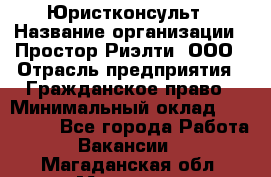 Юристконсульт › Название организации ­ Простор-Риэлти, ООО › Отрасль предприятия ­ Гражданское право › Минимальный оклад ­ 120 000 - Все города Работа » Вакансии   . Магаданская обл.,Магадан г.